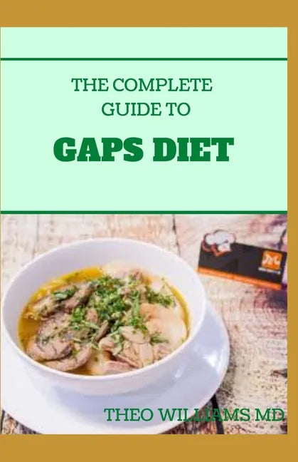 The Complete Guide to Gaps Diet: Step by Step Guide to the GAPS Diet And Recipes to Nourish and Repair - Paperback
