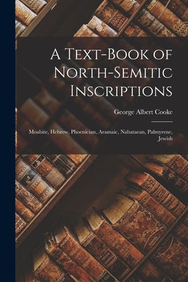 A Text-Book of North-Semitic Inscriptions: Moabite, Hebrew, Phoenician, Aramaic, Nabataean, Palmyrene, Jewish - Paperback