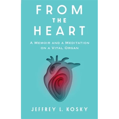 From the Heart: A Memoir and a Meditation on a Vital Organ - Paperback