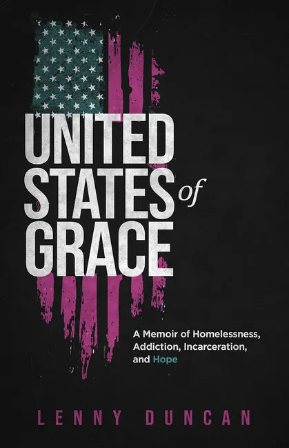 United States of Grace: A Memoir of Homelessness, Addiction, Incarceration, and Hope - Hardcover