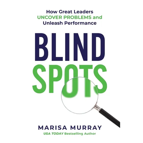 Blind Spots: How Great Leaders Uncover Problems and Unleash Performance - Hardcover