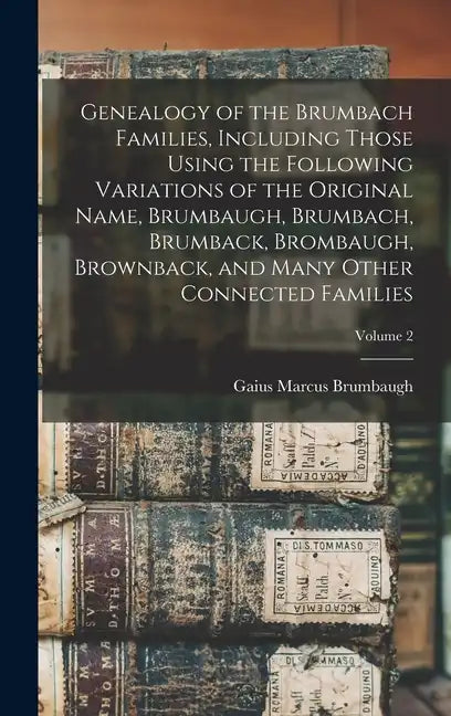Genealogy of the Brumbach Families, Including Those Using the Following Variations of the Original Name, Brumbaugh, Brumbach, Brumback, Brombaugh, Bro - Hardcover