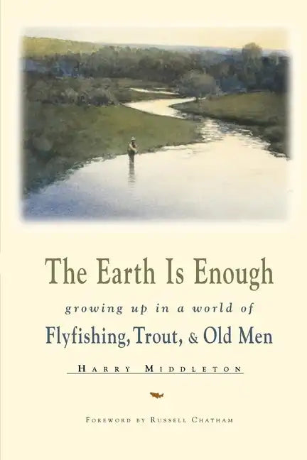 The Earth is Enough: Growing Up in a World of Flyfishing, Trout, & Old Men - Paperback