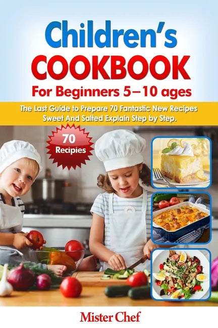 Children's Cookbook for beginners 5 -10 ages: The Last Guide to Prepare 70 Fantastic New Recipes Sweed and Salted Explain Step by Step - Paperback