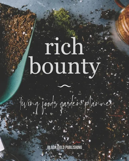 Rich Bounty: Living Foods Garden Planner - Square Foot Planting - Seed Inventory - Weekly Logs - Expense Tracker - Note - Paperback