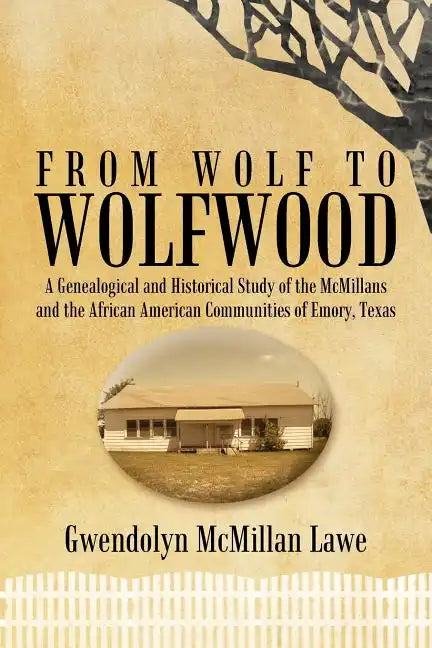 From Wolf to Wolfwood: A Genealogical and Historical Study of the McMillans and the African American Communities of Emory, Texas - Paperback