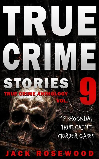 True Crime Stories Volume 9: 12 Shocking True Crime Murder Cases - Paperback
