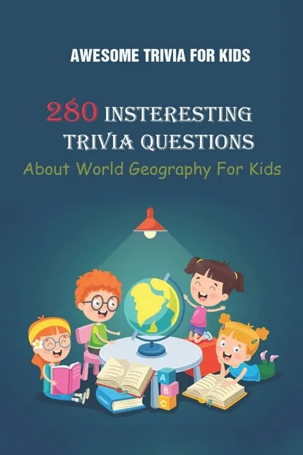 Awesome Trivia For Kids: 280 Insteresting Trivia Questions About World Geography For Kids - Paperback