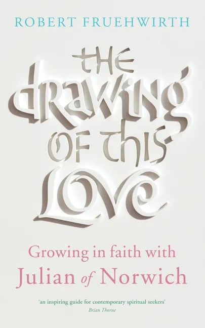 The Drawing of This Love: Growing in Faith with Julian of Norwich - Paperback