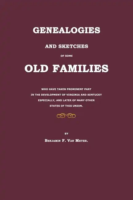 Genealogies and Sketches of Some Old Families Who Have Taken Prominent Part in the Development of Virginia and Kentucky Especially, and Later of Many - Paperback