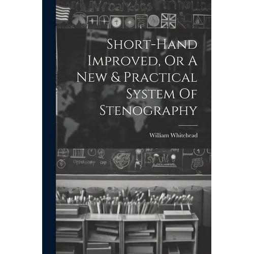 Short-hand Improved, Or A New & Practical System Of Stenography - Paperback