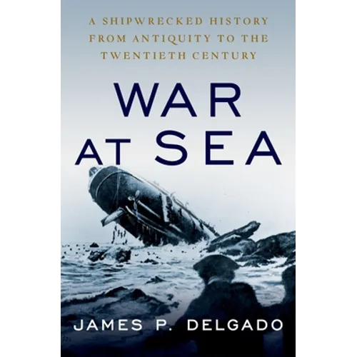 War at Sea: A Shipwrecked History from Antiquity to the Twentieth Century - Hardcover