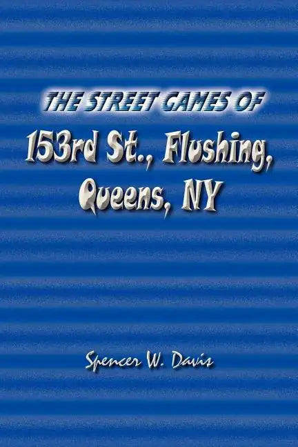 The Street Games of 153rd St., Flushing, Queens, NY - Paperback