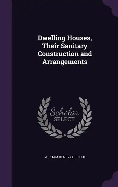 Dwelling Houses, Their Sanitary Construction and Arrangements - Hardcover