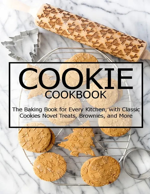 Cookie Cookbook: The Baking Book for Every Kitchen, with Classic Cookies Novel Treats, Brownies, and More - Paperback