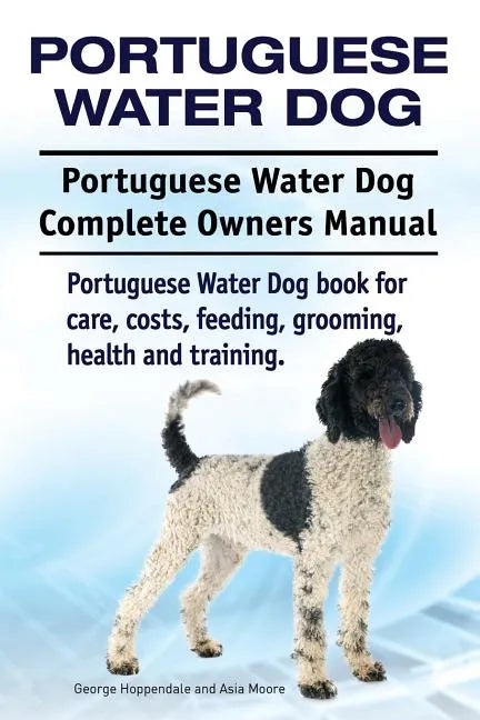Portuguese Water Dog. Portuguese Water Dog Complete Owners Manual. Portuguese Water Dog book for care, costs, feeding, grooming, health and training. - Paperback