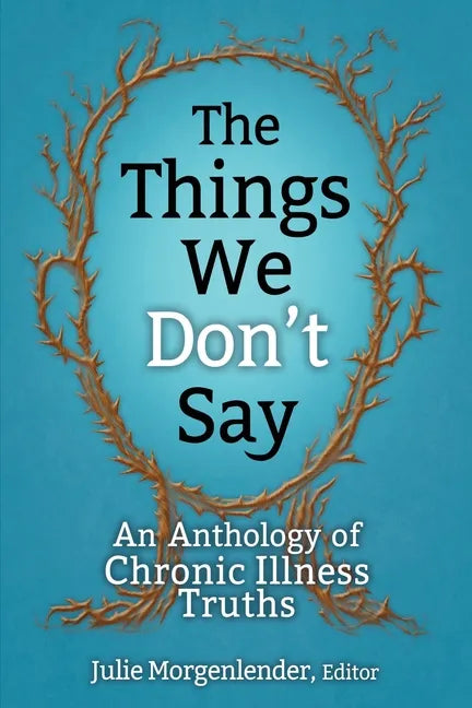 The Things We Don't Say: An Anthology of Chronic Illness Truths - Paperback