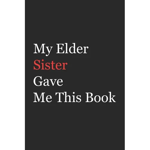 My Elder Sister Gave Me This Book: Funny Gift from Elder Sister To Brother, Sister, Sibling and Family - 110 pages; 6