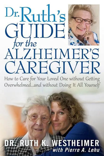 Dr Ruth's Guide for the Alzheimer's Caregiver: How to Care for Your Loved One Without Getting Overwhelmed...and Without Doing It All Yourself - Paperback