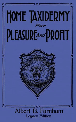 Home Taxidermy For Pleasure And Profit (Legacy Edition): A Classic Manual On Traditional Animal Stuffing and Display Techniques And Preservation Metho - Paperback