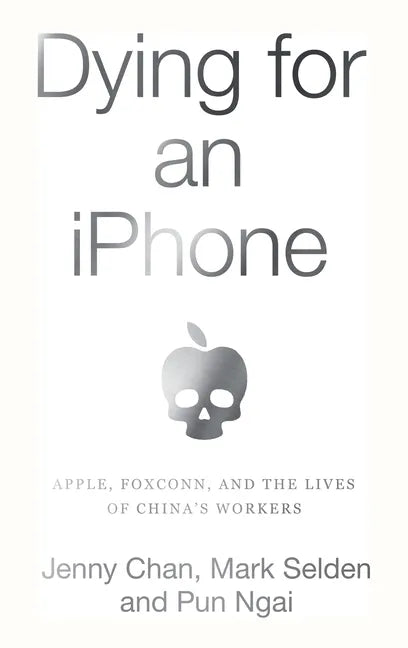 Dying for an iPhone: Apple, Foxconn, and the Lives of China's Workers - Hardcover