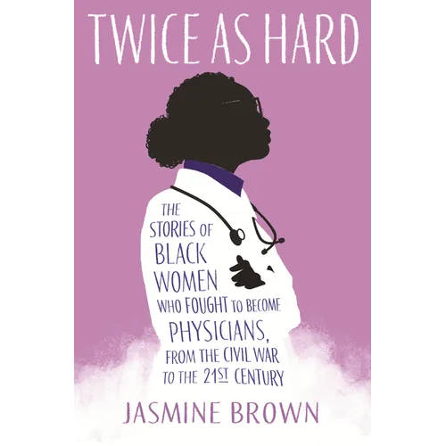 Twice as Hard: The Stories of Black Women Who Fought to Become Physicians, from the Civil War to the 21st Century - Paperback