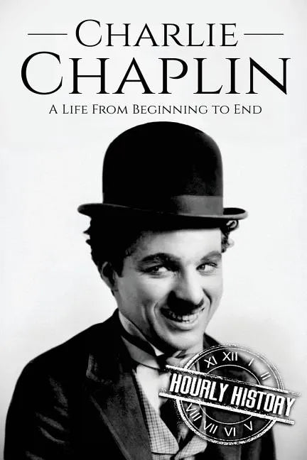 Charlie Chaplin: A Life From Beginning to End - Paperback
