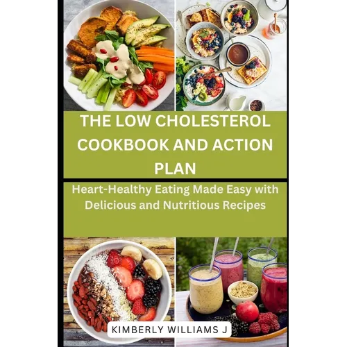 The Low Cholesterol Cookbook and Action Plan: Heart-Healthy Eating Made Easy with Delicious and Nutritious Recipes - Paperback