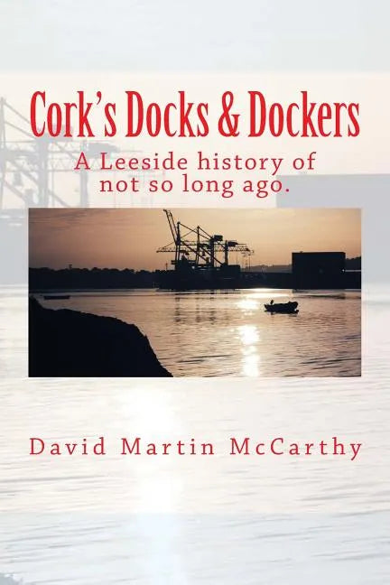 Cork's Docks & Dockers: Tales From the Port Of Cork - Paperback