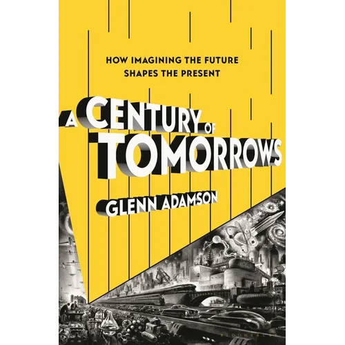 A Century of Tomorrows: How Imagining the Future Shapes the Present - Hardcover