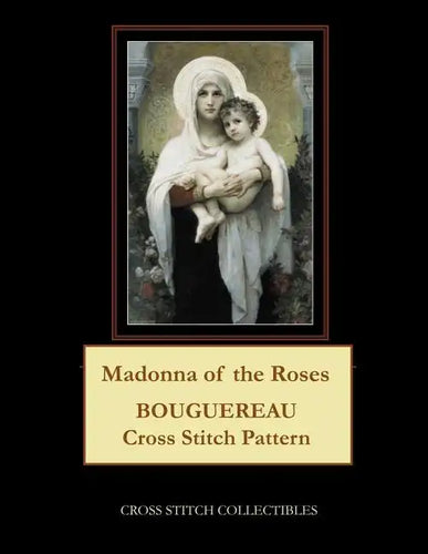 Madonna of the Roses: Bouguereau Cross Stitch Pattern - Paperback