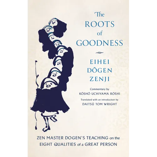 The Roots of Goodness: Zen Master Dogen's Teaching on the Eight Qualities of a Great Person - Paperback