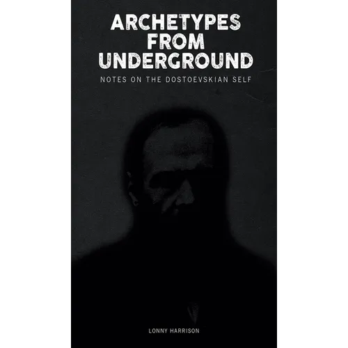 Archetypes from Underground: : Notes on the Dostoevskian Self - Paperback