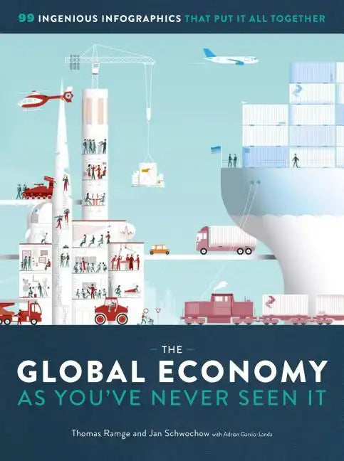 The Global Economy as You've Never Seen It: 99 Ingenious Infographics That Put It All Together - Hardcover