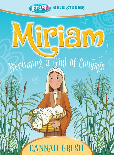 Miriam: Becoming a Girl of Courage -- True Girl Bible Study - Paperback