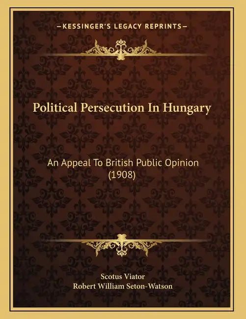 Political Persecution In Hungary: An Appeal To British Public Opinion (1908) - Paperback