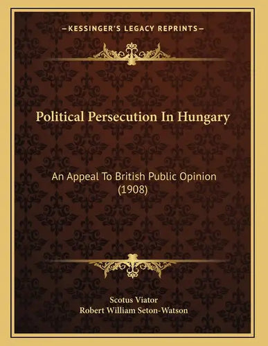 Political Persecution In Hungary: An Appeal To British Public Opinion (1908) - Paperback