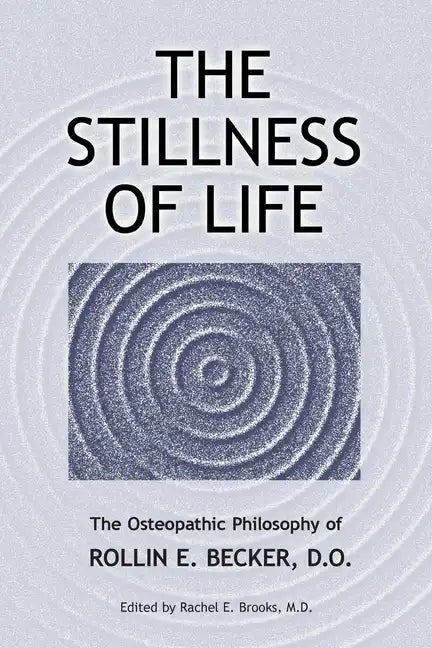 The Stillness of Life: The Osteopathic Philosophy of Rollin E. Becker, DO - Paperback