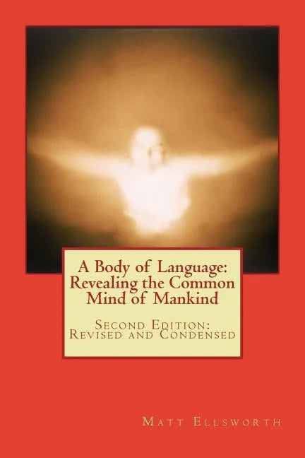A Body of Language: Revealing the Common Mind of Mankind: Second Edition: Revised and Condensed - Paperback