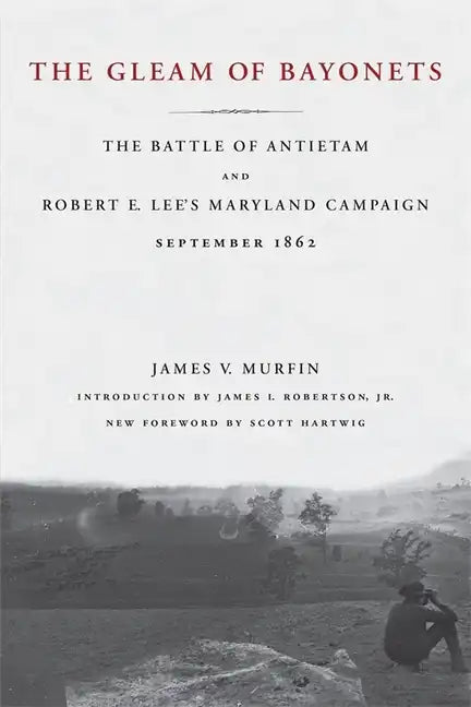 The Gleam of Bayonets: The Battle of Antietam and Robert E. Lee's Maryland Campaign, September 1862 - Paperback
