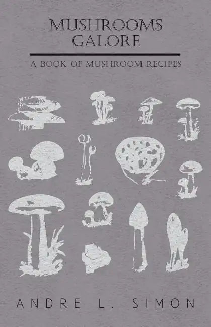 Mushrooms Galore - A Book of Mushroom Recipes - Paperback