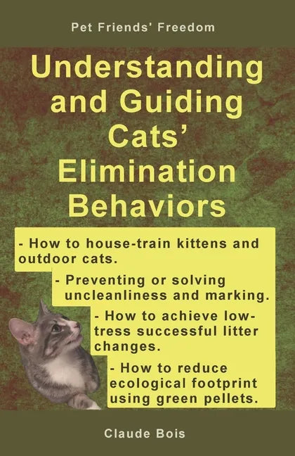 Understanding and Guiding Cats' Elimination Behaviors: How to Train Kittens, How to Prevent and Solve Cleanliness Problems, How to Make Changes - Paperback