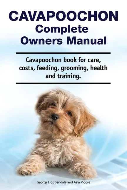 Cavapoochon Complete Owners Manual. Cavapoochon book for care, costs, feeding, grooming, health and training. - Paperback
