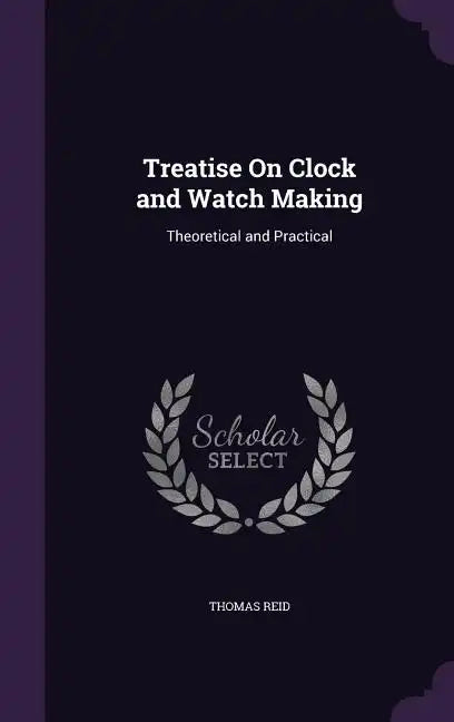 Treatise On Clock and Watch Making: Theoretical and Practical - Hardcover