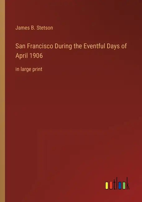 San Francisco During the Eventful Days of April 1906: in large print - Paperback