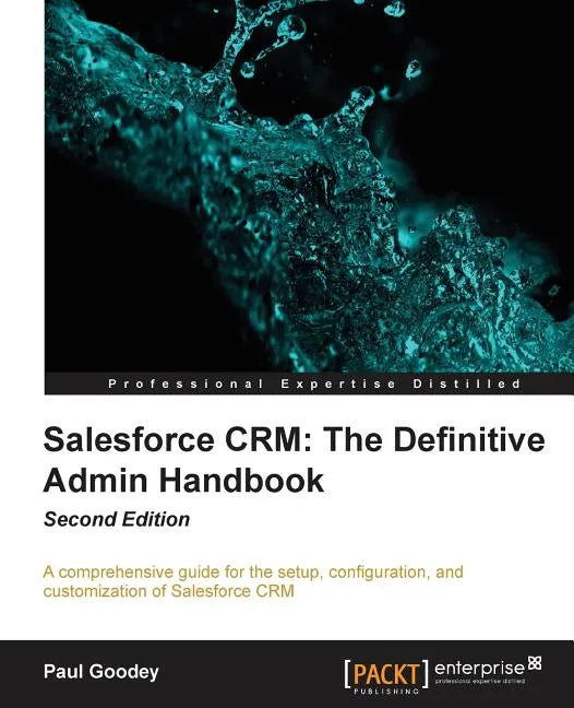 Salesforce CRM The Definitive Admin Handbook - Second Edition: The Definitive Admin Handbook - Second Edition: Salesforce CRM is a web-based Customer - Paperback