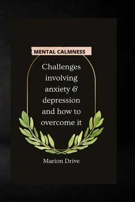 Mental Calmness: Challenges involving anxiety and depression and how to overcome it - Paperback