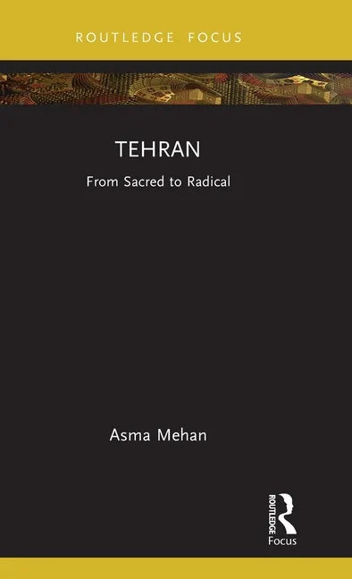Tehran: From Sacred to Radical - Hardcover
