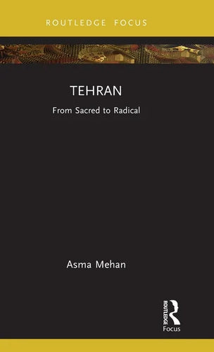 Tehran: From Sacred to Radical - Hardcover