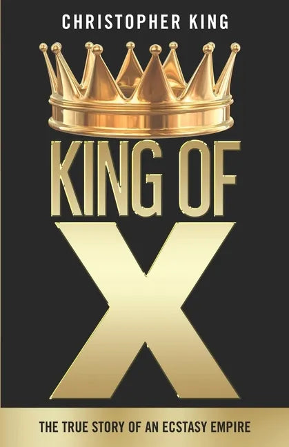 King of X: The True Story of an Ecstasy Empire - Paperback